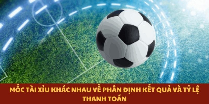 Mốc tài xỉu khác nhau về phân định kết quả và tỷ lệ thanh toán