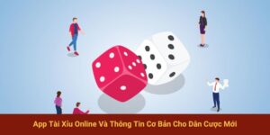 App Tài Xỉu Online | Thông Tin Cơ Bản Cho Tay Bài Mới
