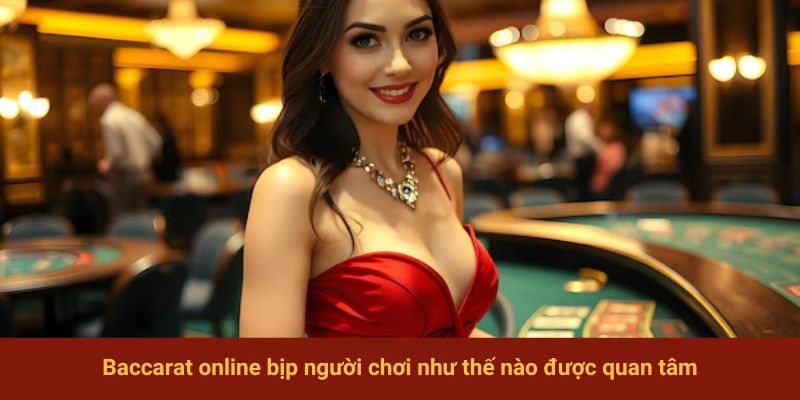 Baccarat online bịp người chơi như thế nào được quan tâm
