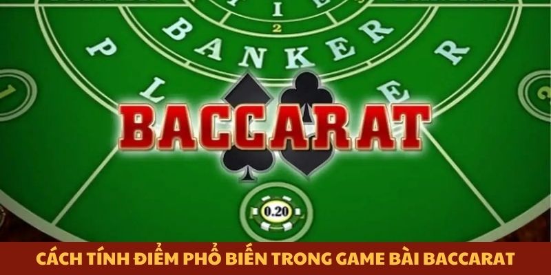 Cách tính điểm phổ biến trong game bài baccarat