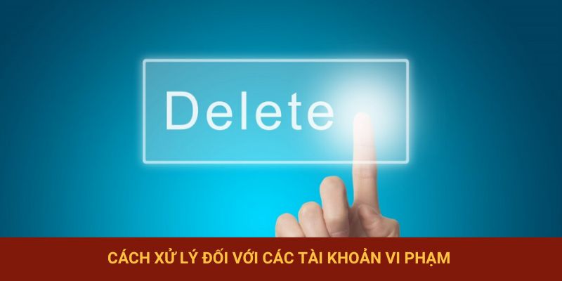 Cách xử lý đối với các tài khoản vi phạm