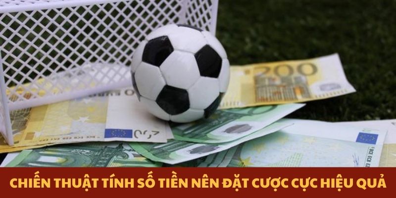 Chiến thuật tính số tiền nên đặt cược cực hiệu quả