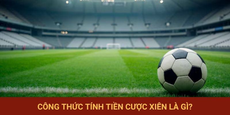 Công thức tính tiền cược xiên là gì?