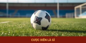 Cược Xiên Là Gì? Giải Mã Bí Ẩn Thông Số Trên Sân Cỏ