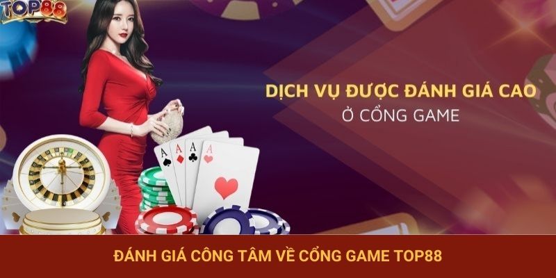 Đánh giá công tâm về cổng game TOP88