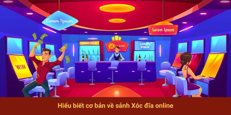 Hiểu biết cơ bản về sảnh Xóc đĩa online