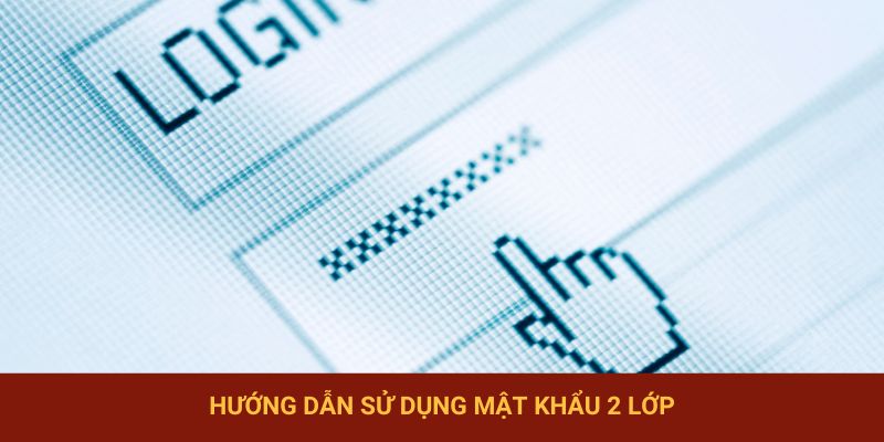 Hướng dẫn sử dụng mật khẩu 2 lớp