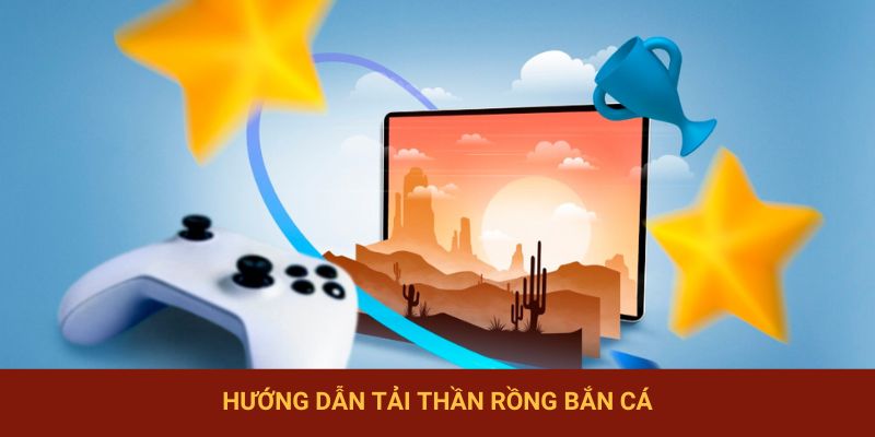 Hướng dẫn tải thần rồng bắn cá