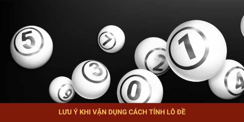 Lưu ý khi vận dụng cách tính lô đề