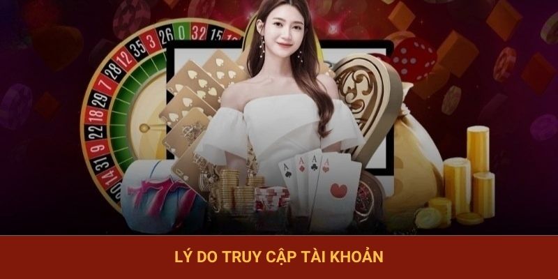 Lý do truy cập tài khoản