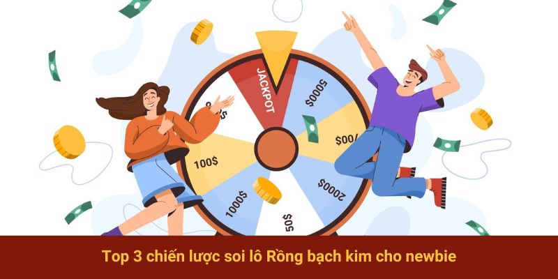 Top 3 chiến lược soi Rồng bạch kim cho newbie
