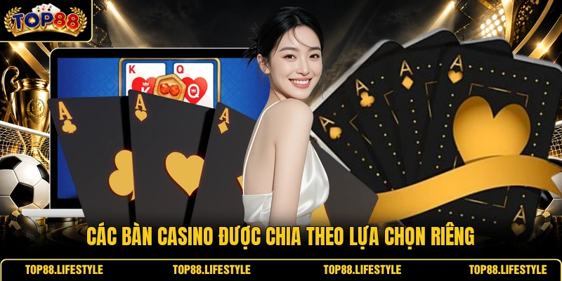 Các bàn casino được chia theo lựa chọn riêng