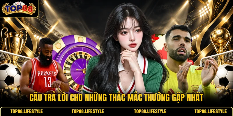Câu trả lời cho những thắc mắc thường gặp nhất