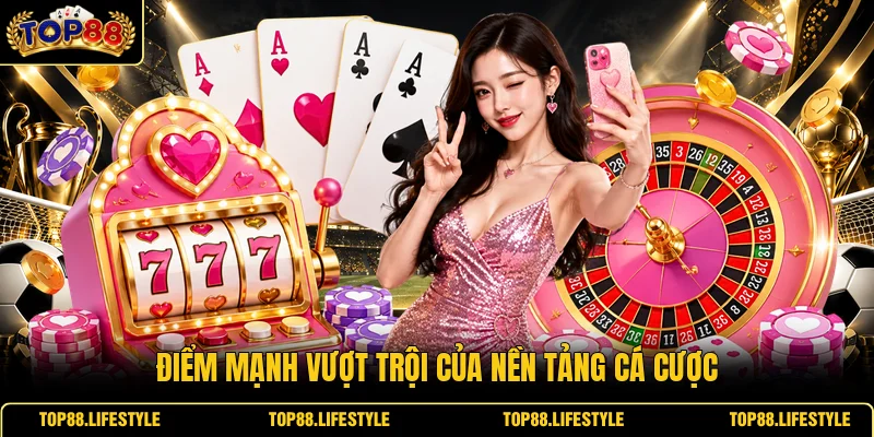 Điểm mạnh vượt trội của nền tảng cá cược