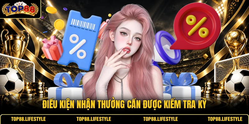 Điều kiện nhận thưởng cần được kiểm tra kỹ