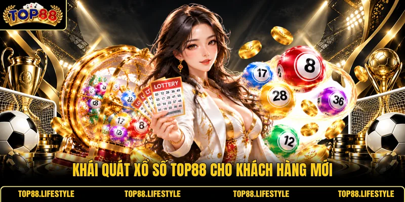 Khái quát xổ số Top88 cho khách hàng mới