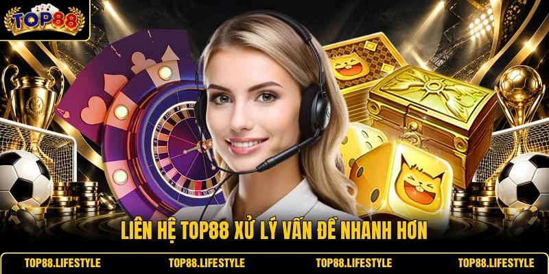 Liên hệ Top88 xử lý vấn đề nhanh hơn