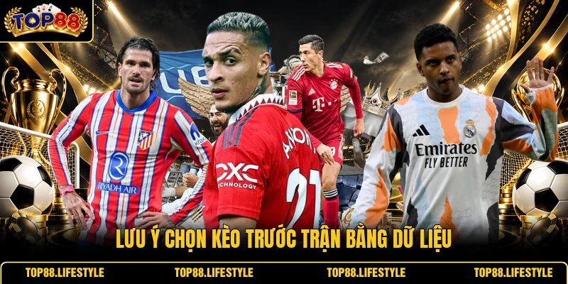 Lưu ý chọn kèo trước trận bằng dữ liệu