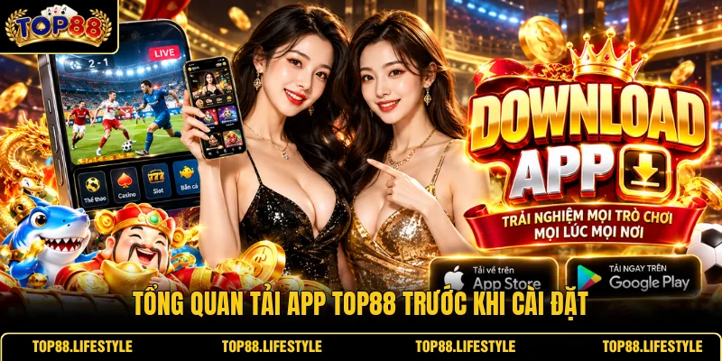 Tổng quan tải app Top88 trước khi cài đặt