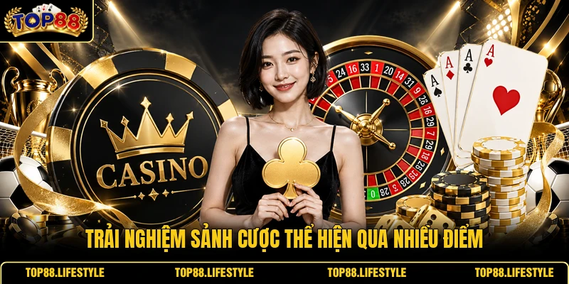 Trải nghiệm sảnh cược thể hiện qua nhiều điểm